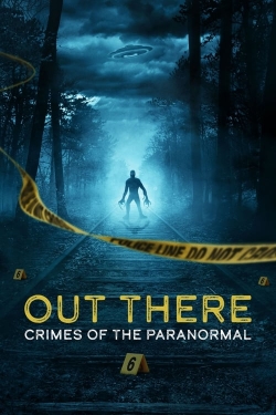 watch OUT THERE: Crimes of the Paranormal movies free online